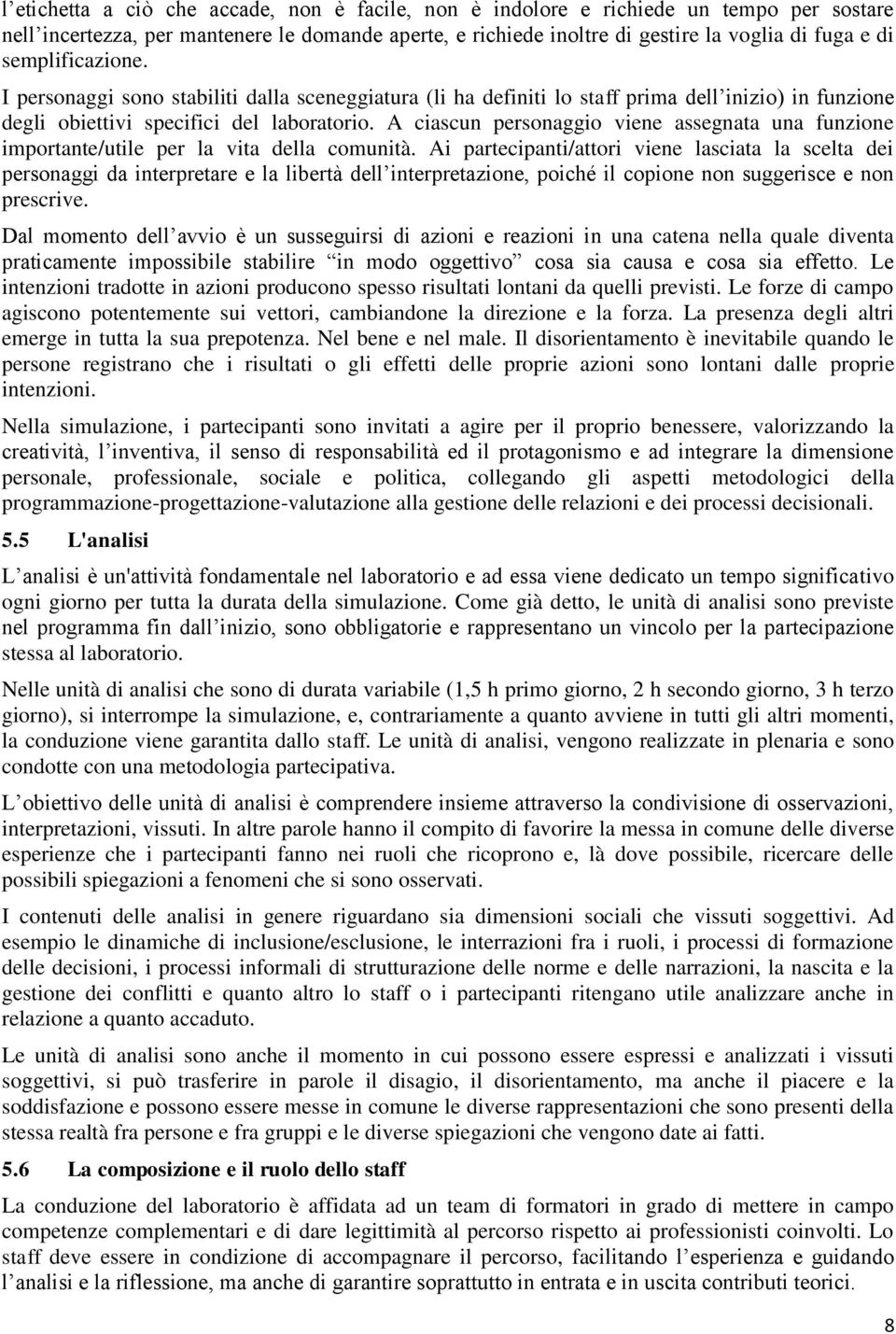 A ciascun personaggio viene assegnata una funzione importante/utile per la vita della comunità.