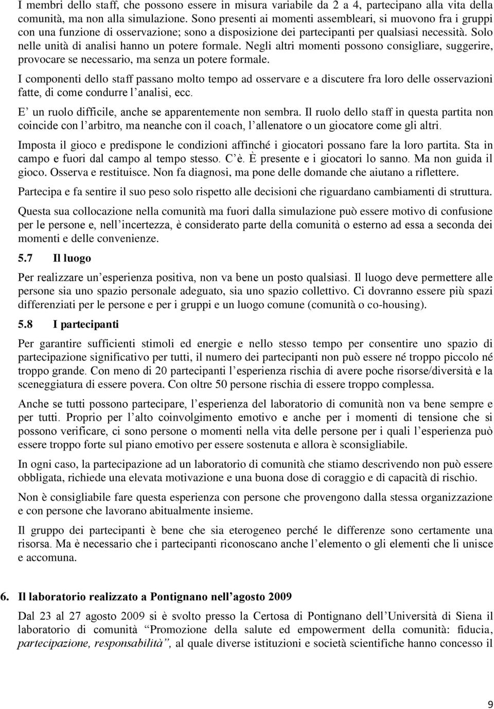 Solo nelle unità di analisi hanno un potere formale. Negli altri momenti possono consigliare, suggerire, provocare se necessario, ma senza un potere formale.