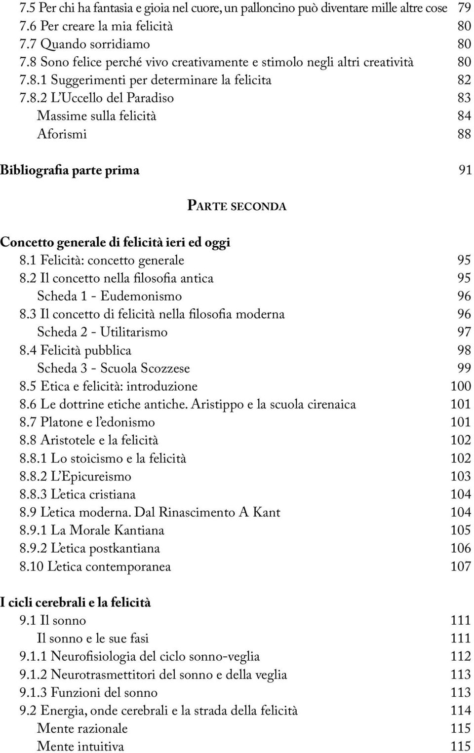 1 Felicità: concetto generale 95 8.2 Il concetto nella filosofia antica 95 Scheda 1 - Eudemonismo 96 8.3 Il concetto di felicità nella filosofia moderna 96 Scheda 2 - Utilitarismo 97 8.