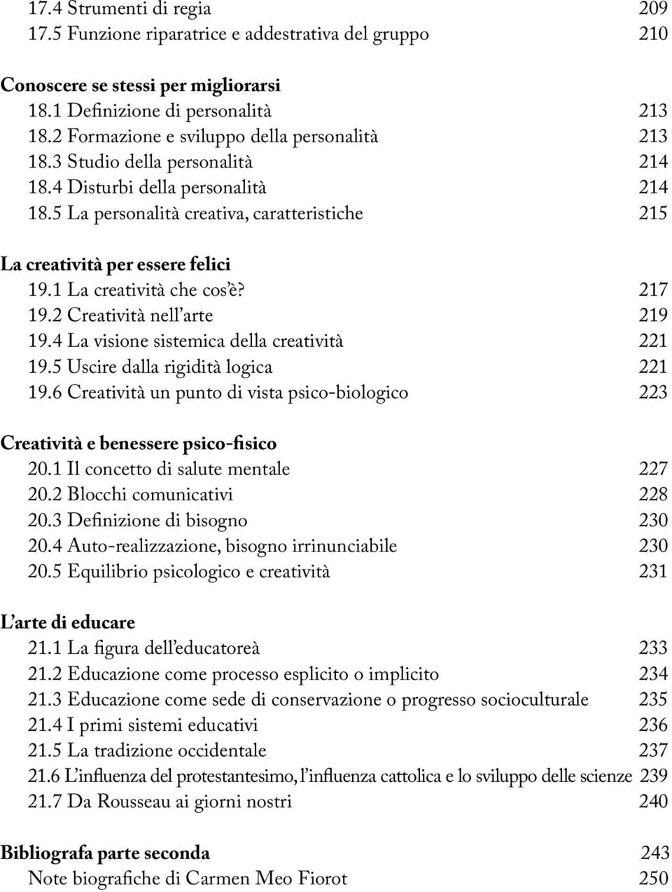 5 La personalità creativa, caratteristiche 215 La creatività per essere felici 19.1 La creatività che cos è? 217 19.2 Creatività nell arte 219 19.4 La visione sistemica della creatività 221 19.