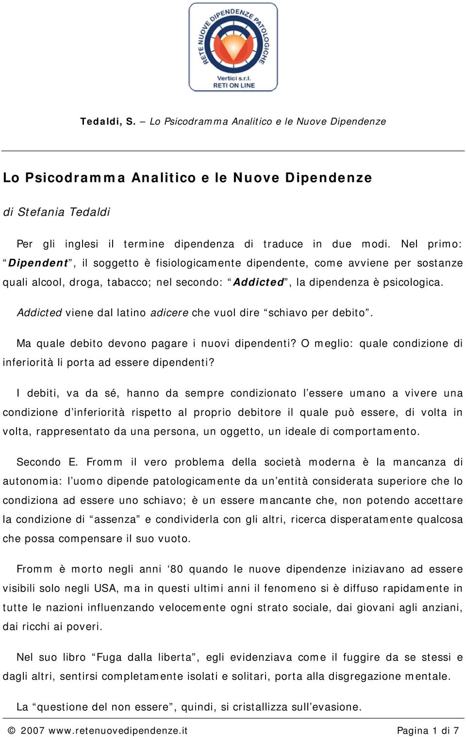 Addicted viene dal latino adicere che vuol dire schiavo per debito. Ma quale debito devono pagare i nuovi dipendenti? O meglio: quale condizione di inferiorità li porta ad essere dipendenti?