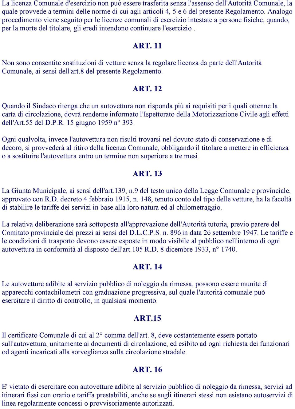 11 Non sono consentite sostituzioni di vetture senza la regolare licenza da parte dell'autorità Comunale, ai sensi dell'art.8 del presente Regolamento. ART.