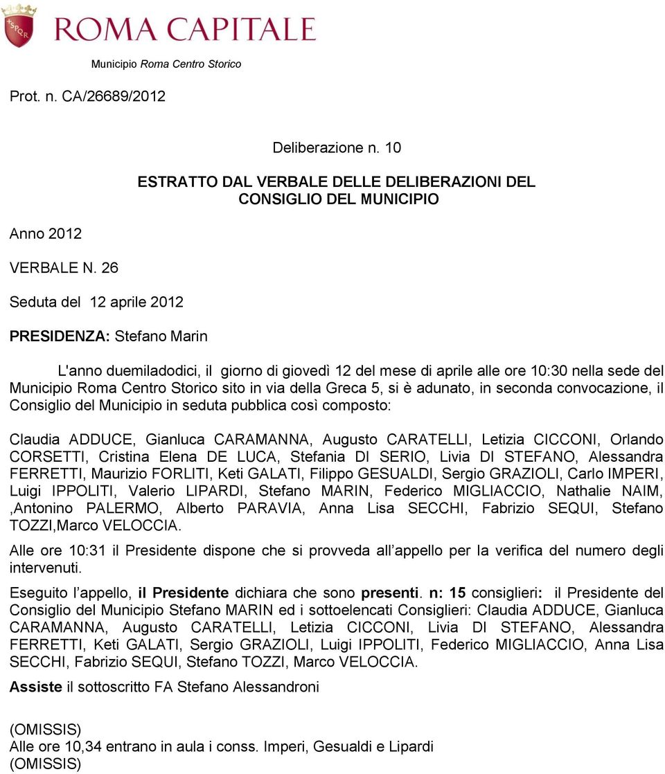 Greca 5, si è adunato, in seconda convocazione, il Consiglio del Municipio in seduta pubblica così composto: Claudia ADDUCE, Gianluca CARAMANNA, Augusto CARATELLI, Letizia CICCONI, Orlando CORSETTI,