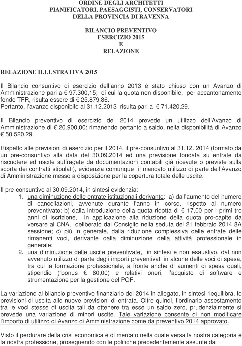 Pertanto, l avanzo disponibile al 31.12.2013 risulta pari a 71.420,29. Il Bilancio preventivo di esercizio del prevede un utilizzo dell Avanzo di Amministrazione di 20.