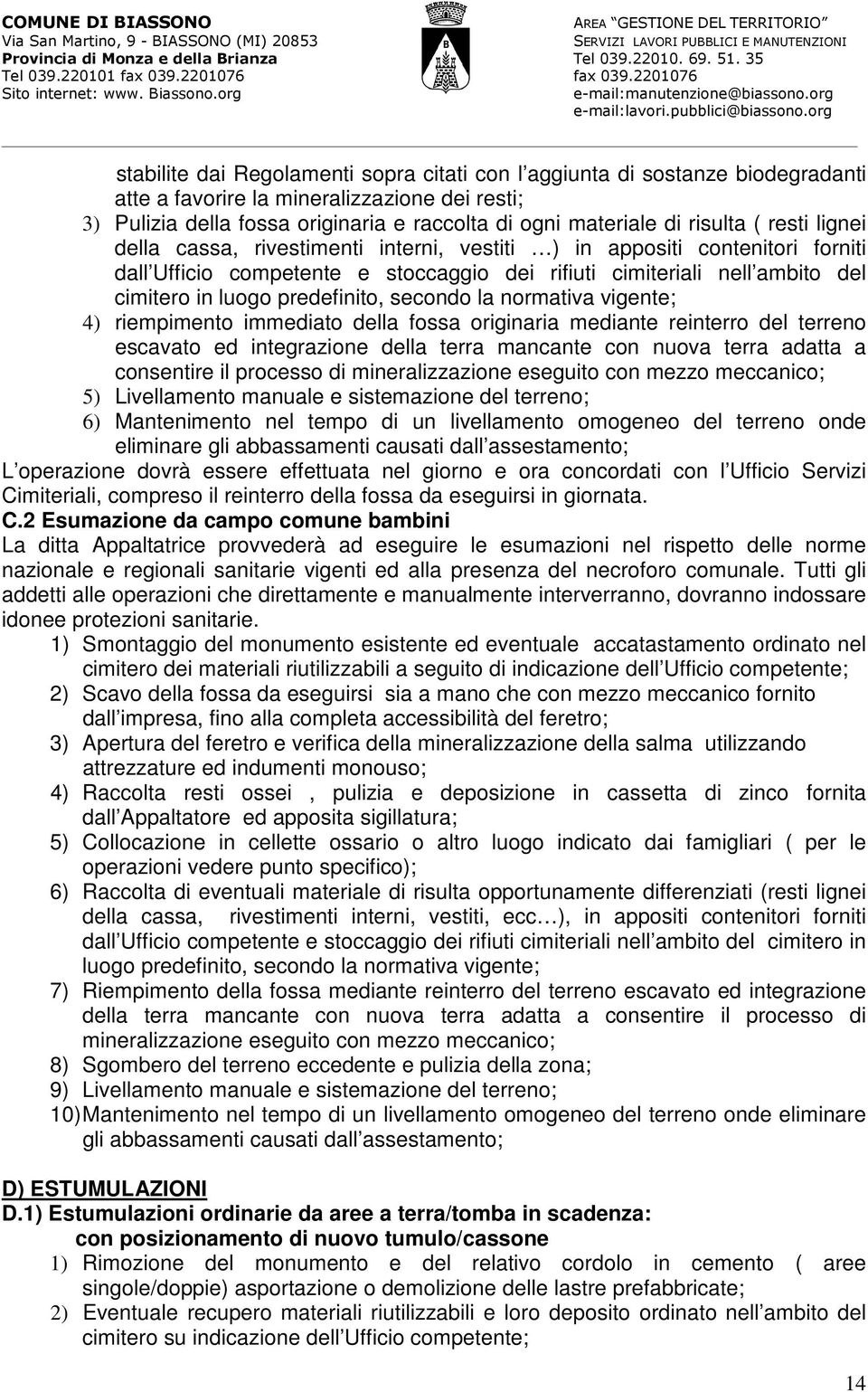 predefinito, secondo la normativa vigente; 4) riempimento immediato della fossa originaria mediante reinterro del terreno escavato ed integrazione della terra mancante con nuova terra adatta a