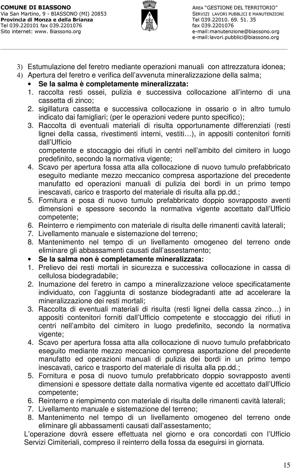 sigillatura cassetta e successiva collocazione in ossario o in altro tumulo indicato dai famigliari; (per le operazioni vedere punto specifico); 3.