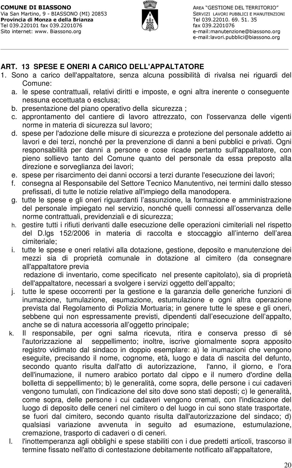 approntamento del cantiere di lavoro attrezzato, con l'osservanza delle vigenti norme in materia di sicurezza sul lavoro; d.