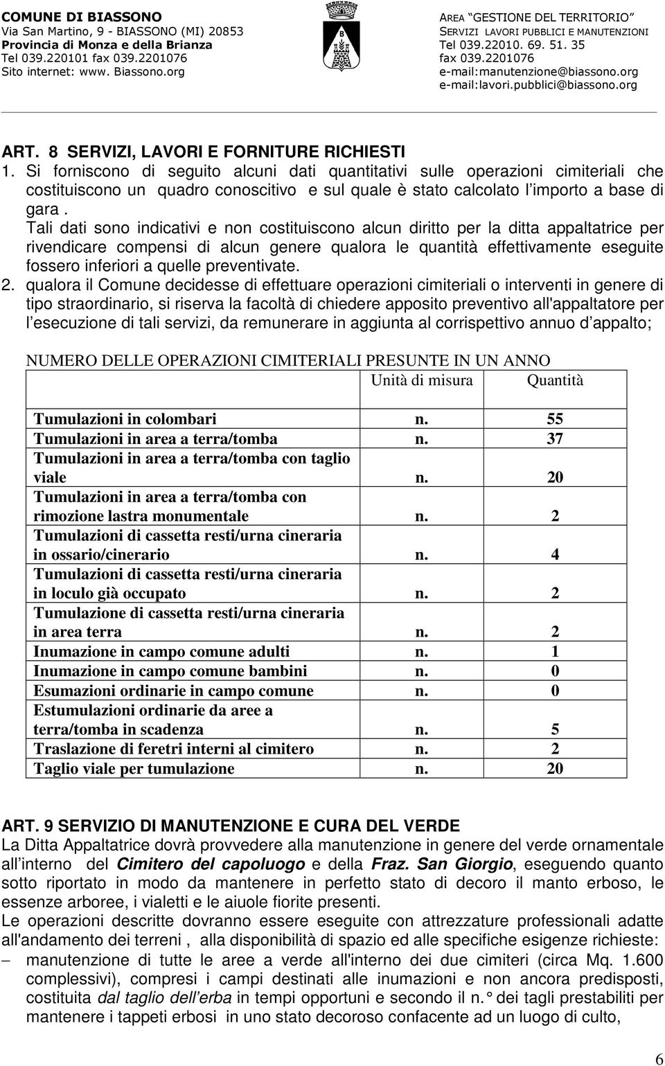 Tali dati sono indicativi e non costituiscono alcun diritto per la ditta appaltatrice per rivendicare compensi di alcun genere qualora le quantità effettivamente eseguite fossero inferiori a quelle