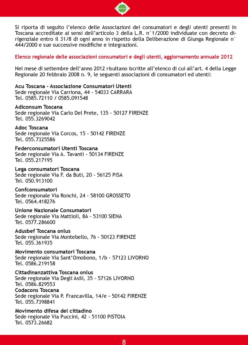 Elenco regionale delle associazioni consumatori e degli utenti, aggiornamento annuale 2012 Nel mese di settembre dell anno 2012 risultano iscritte all elenco di cui all art.
