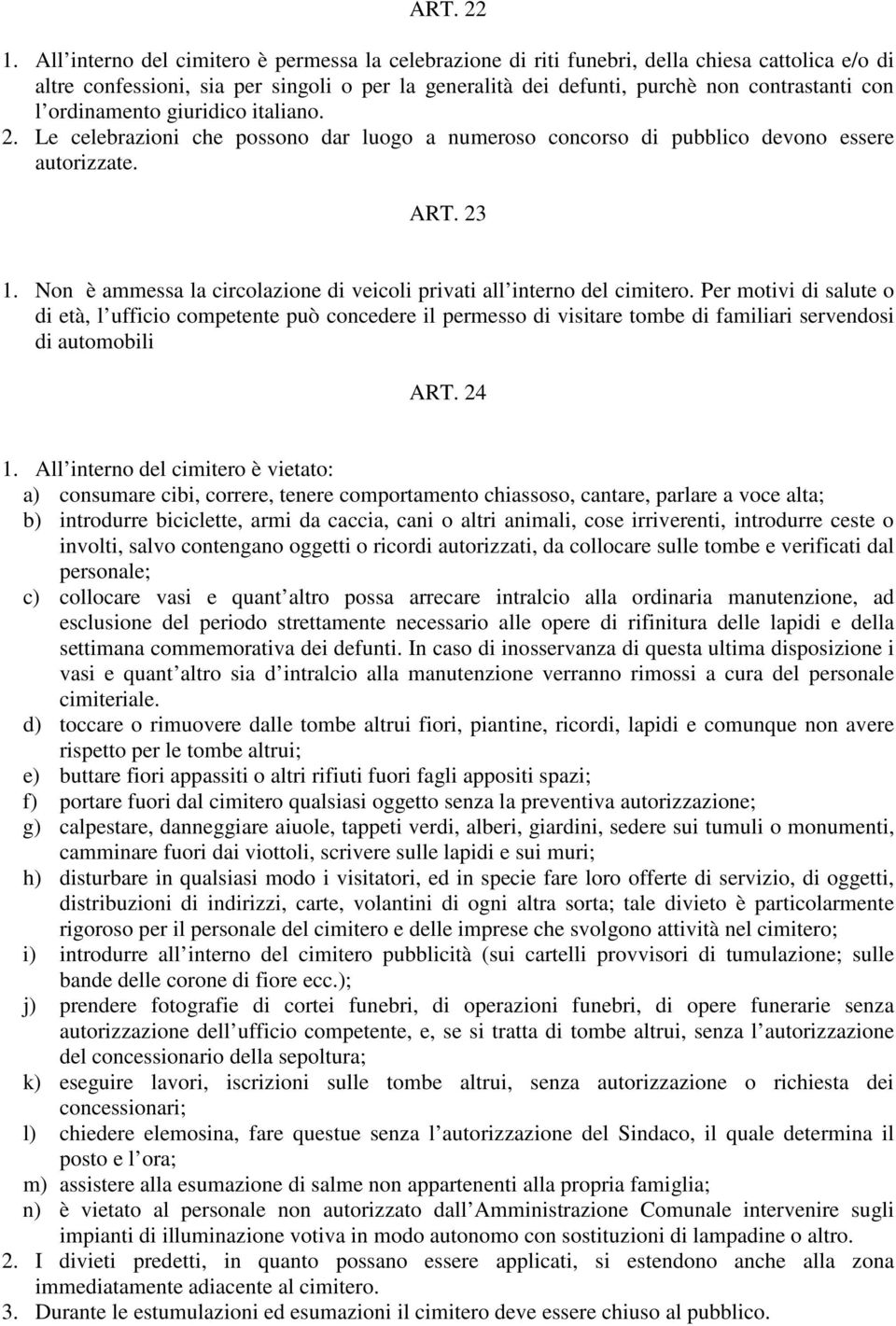 ordinamento giuridico italiano. 2. Le celebrazioni che possono dar luogo a numeroso concorso di pubblico devono essere autorizzate. ART. 23 1.