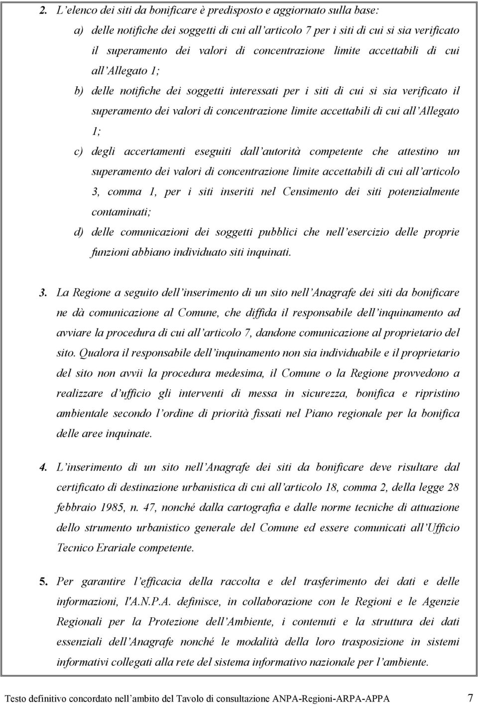 di cui all Allegato 1; c) degli accertamenti eseguiti dall autorità competente che attestino un superamento dei valori di concentrazione limite accettabili di cui all articolo 3, comma 1, per i siti