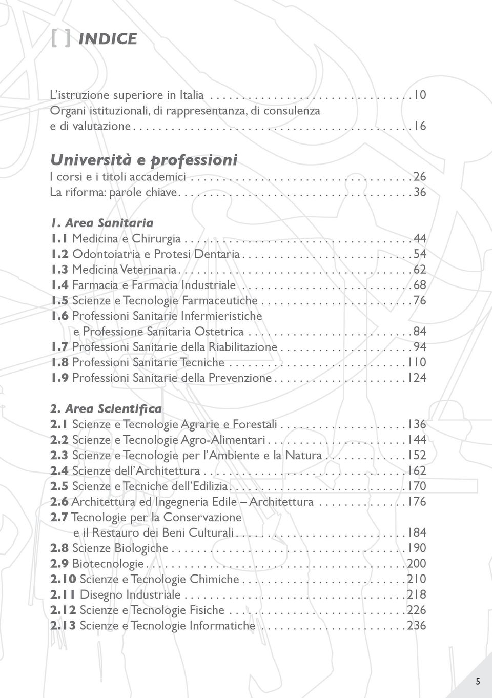 2 Odontoiatria e Protesi Dentaria... 54 1.3 Medicina Veterinaria.... 62 1.4 Farmacia e Farmacia Industriale........................... 68 1.5 Scienze e Tecnologie Farmaceutiche........................ 76 1.