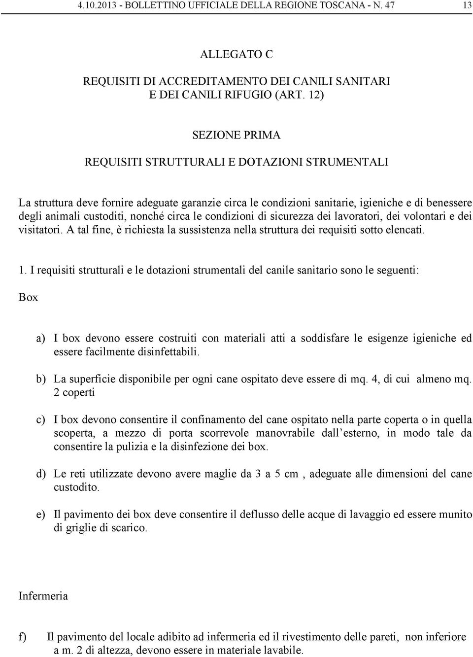 circa le condizioni di sicurezza dei lavoratori, dei volontari e dei visitatori. A tal fine, è richiesta la sussistenza nella struttura dei requisiti sotto elencati. 1.