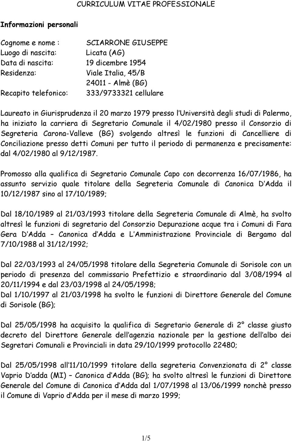 presso il Consorzio di Segreteria Carona-Valleve (BG) svolgendo altresì le funzioni di Cancelliere di Conciliazione presso detti Comuni per tutto il periodo di permanenza e precisamente: dal