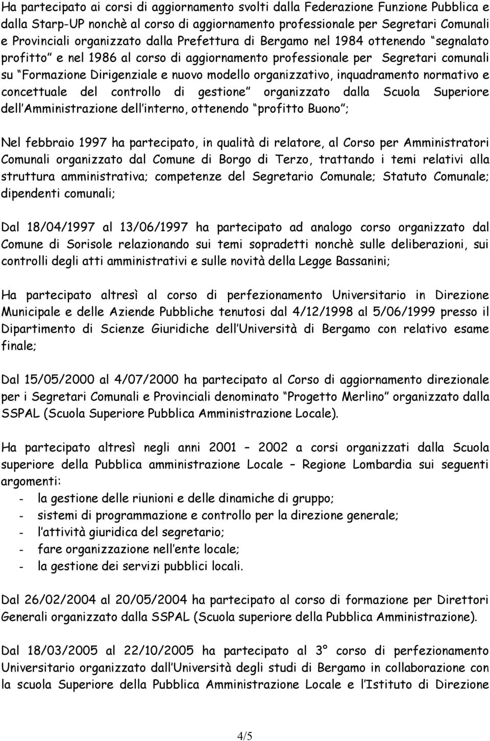 inquadramento normativo e concettuale del controllo di gestione organizzato dalla Scuola Superiore dell Amministrazione dell interno, ottenendo profitto Buono ; Nel febbraio 1997 ha partecipato, in