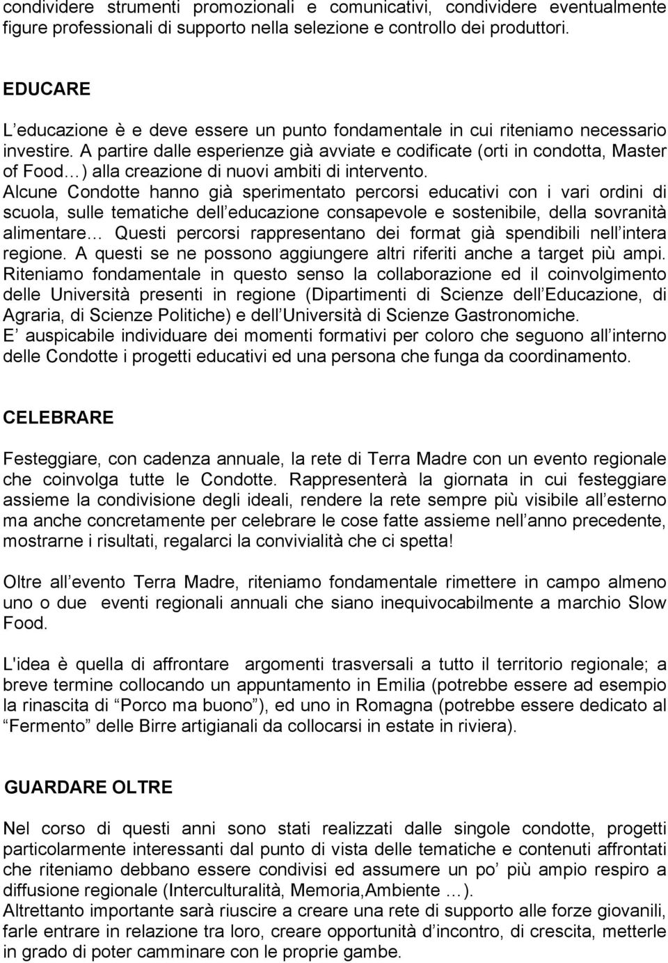 A partire dalle esperienze già avviate e codificate (orti in condotta, Master of Food ) alla creazione di nuovi ambiti di intervento.