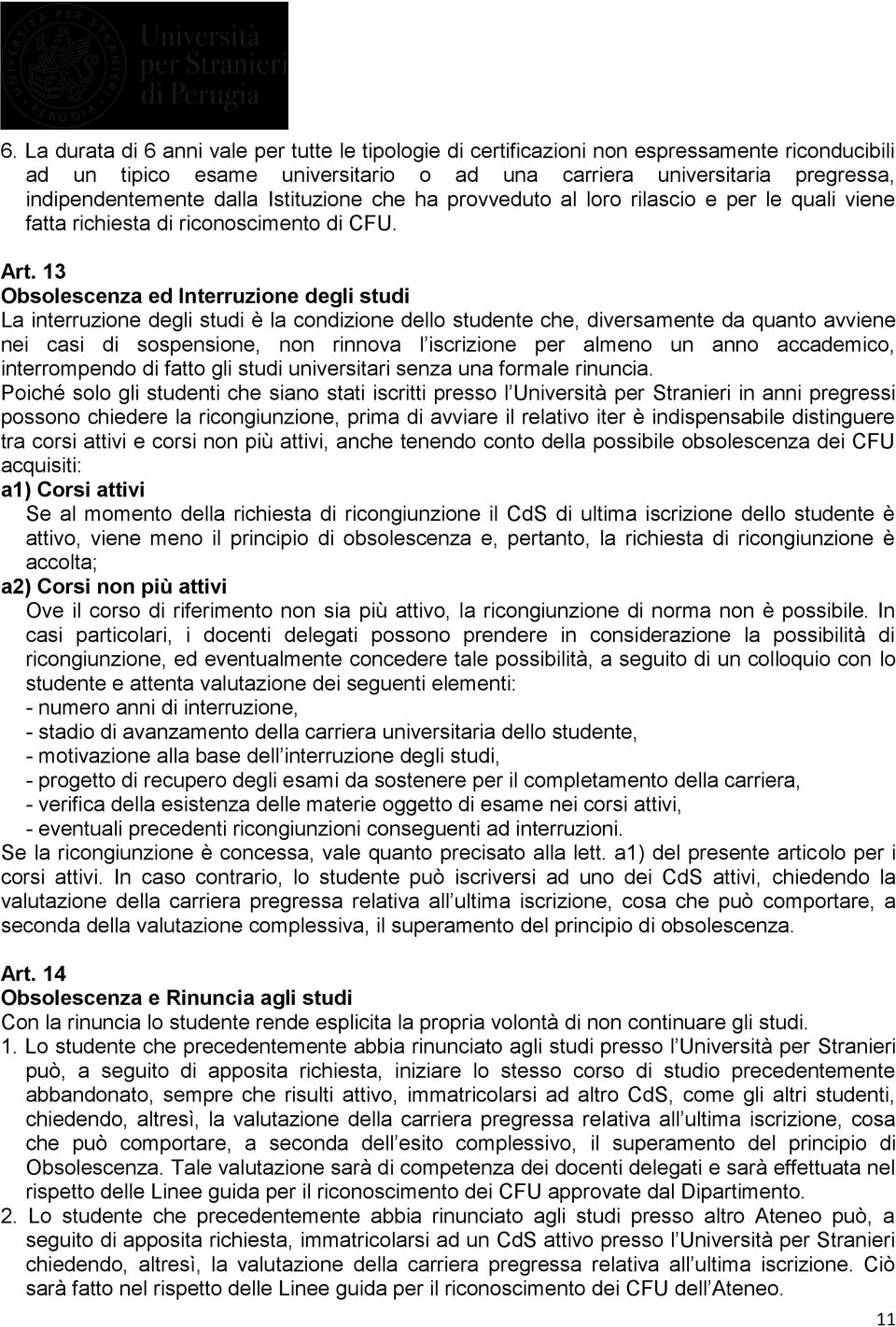 13 Obsolescenza ed Interruzione degli studi La interruzione degli studi è la condizione dello studente che, diversamente da quanto avviene nei casi di sospensione, non rinnova l iscrizione per almeno