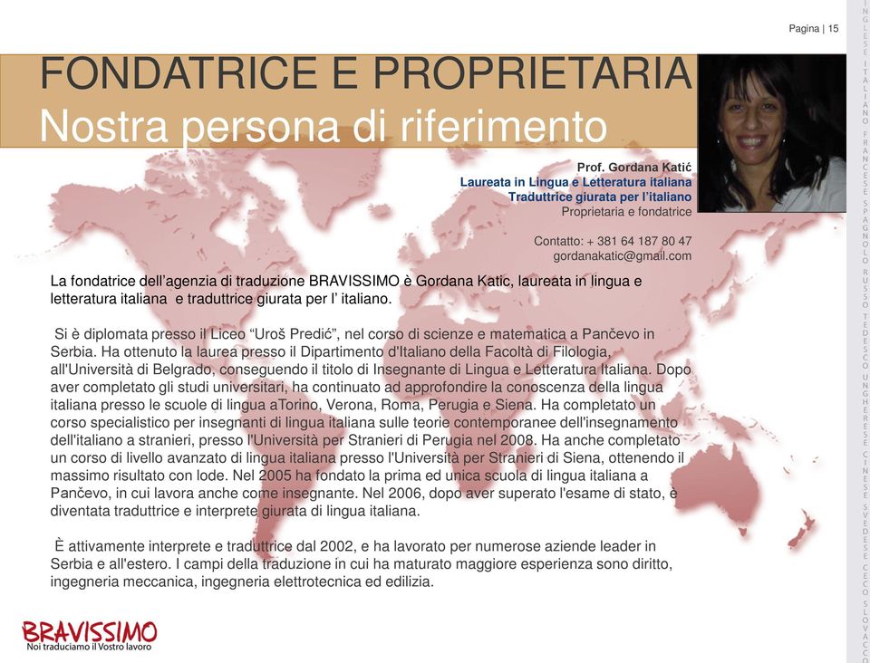 com La fondatrice dell agenzia di traduzione BRAVISSIMO è Gordana Katic, laureata in lingua e letteratura italiana e traduttrice giurata per l italiano.