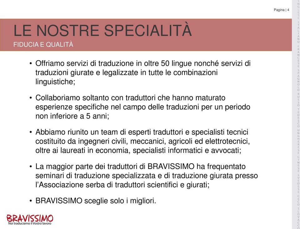 e specialisti tecnici costituito da ingegneri civili, meccanici, agricoli ed elettrotecnici, oltre ai laureati in economia, specialisti informatici e avvocati; La maggior parte dei