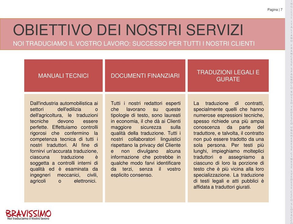 Effettuiamo controlli rigorosi che confermino la competenza tecnica di tutti i nostri traduttori.