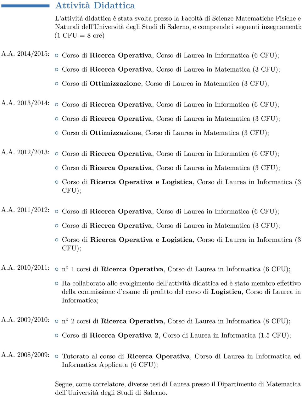 A. 2011/2012: Corso di Ricerca Operativa e Logistica, Corso di Laurea in Informatica (3 CFU); A.A. 2010/2011: n 1 corsi di Ricerca Operativa, Corso di Laurea in Informatica (6 CFU); Ha collaborato