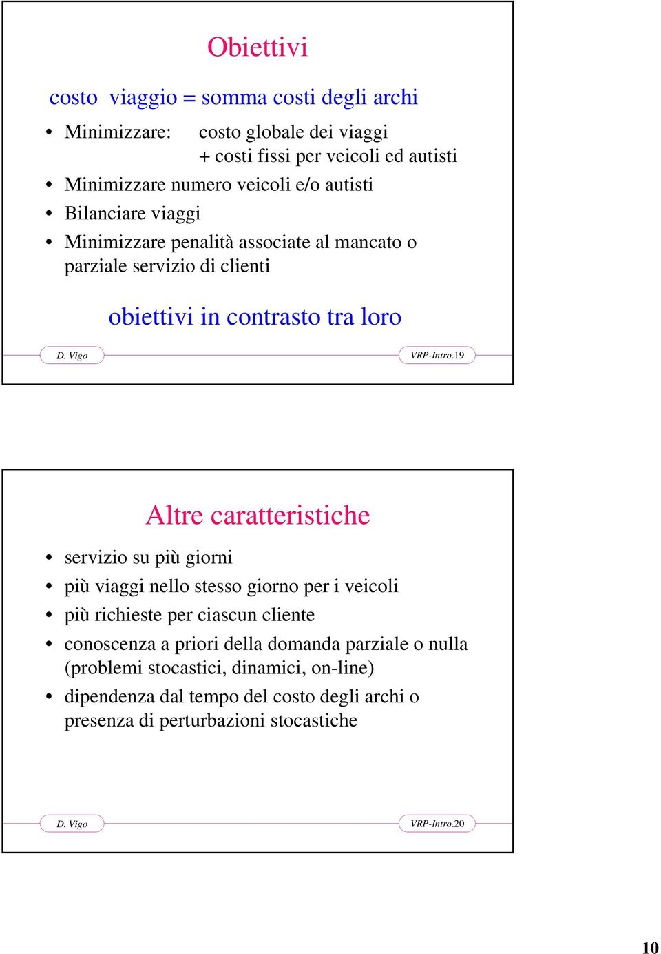 19 Altre caratteristiche servizio su più giorni più viaggi nello stesso giorno per i veicoli più richieste per ciascun cliente conoscenza a priori della