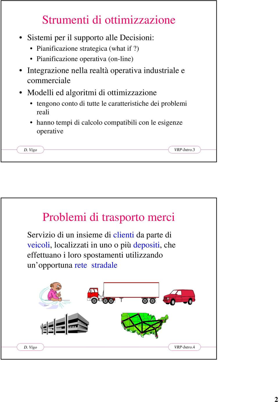 tengono conto di tutte le caratteristiche dei problemi reali hanno tempi di calcolo compatibili con le esigenze operative VRP-Intro.