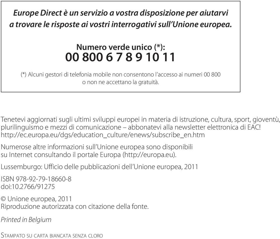 Tenetevi aggiornati sugli ultimi sviluppi europei in materia di istruzione, cultura, sport, gioventù, plurilinguismo e mezzi di comunicazione abbonatevi alla newsletter elettronica di EAC! http://ec.