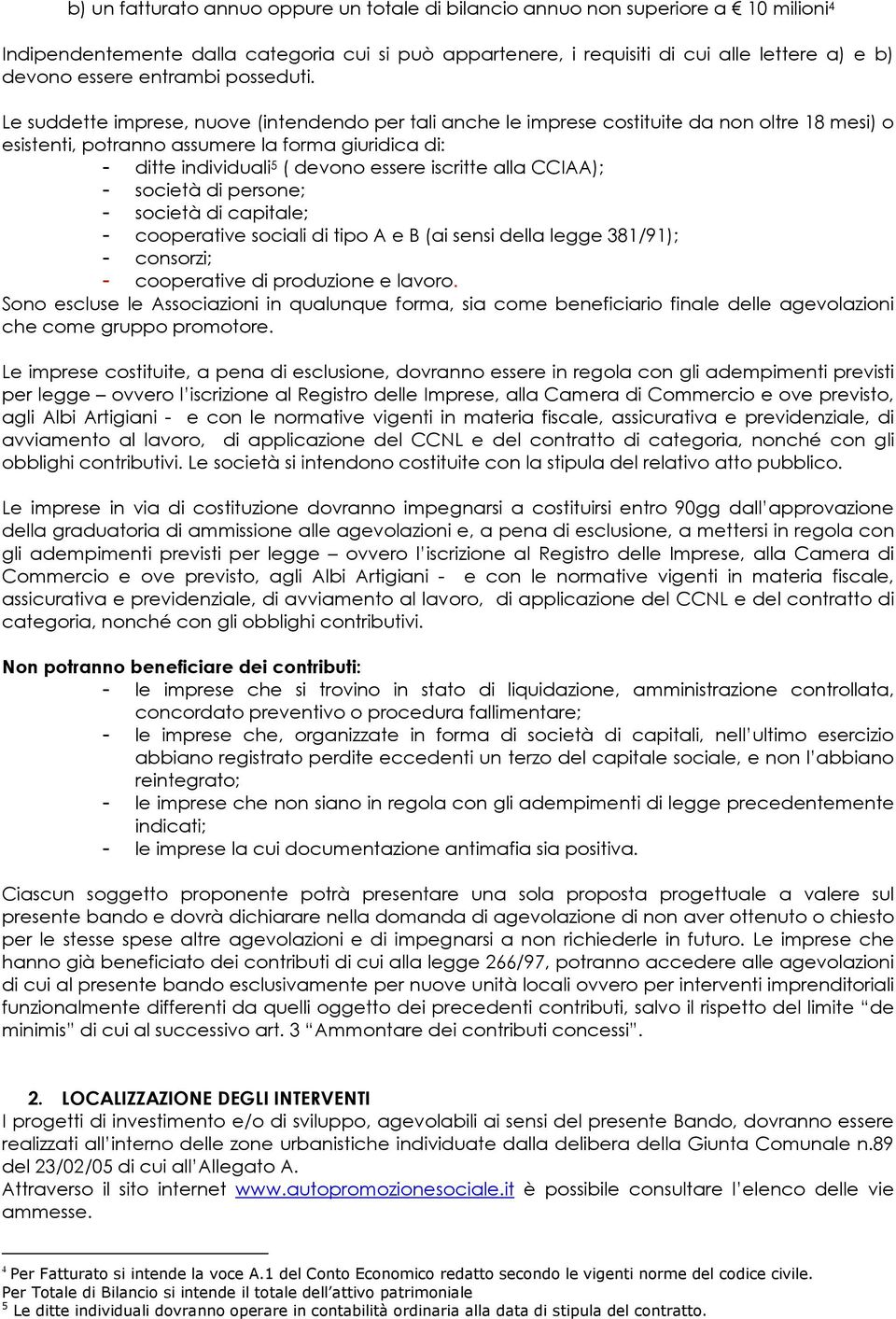 Le suddette imprese, nuove (intendendo per tali anche le imprese costituite da non oltre 18 mesi) o esistenti, potranno assumere la forma giuridica di: - ditte individuali 5 ( devono essere iscritte