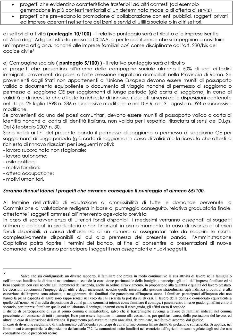 d) settori di attività (punteggio 10/100) - il relativo punteggio sarà attribuito alle imprese iscritte all Albo degli Artigiani istituito presso la CCIAA, o per le costituende che si impegnino a