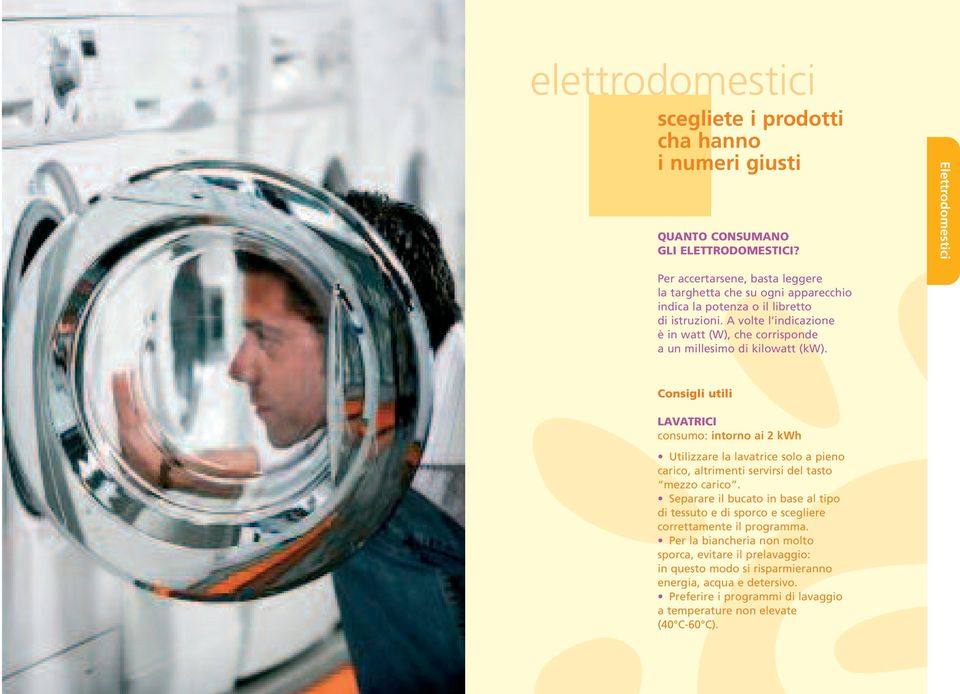 A volte l indicazione è in watt (W), che corrisponde a un millesimo di kilowatt (kw).