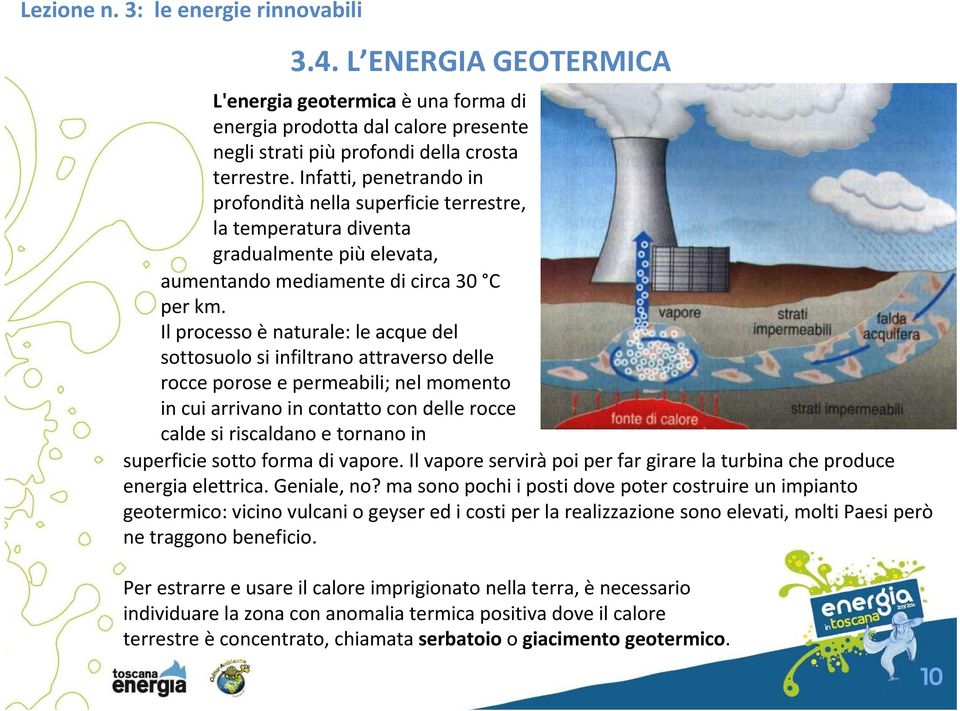 Il processo è naturale: le acque del sottosuolo si infiltrano attraverso delle rocce porose e permeabili; nel momento in cui arrivano in contatto con delle rocce calde si riscaldano e tornano in