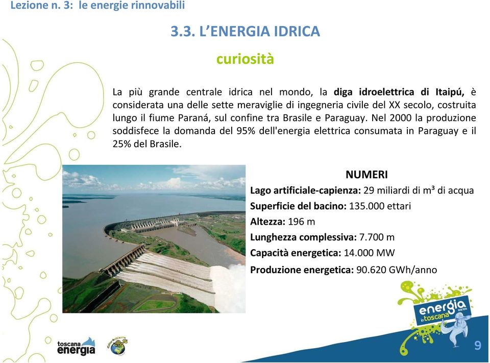 Nel 2000 la produzione soddisfece la domanda del 95% dell'energia elettrica consumata in Paraguay e il 25% del Brasile.