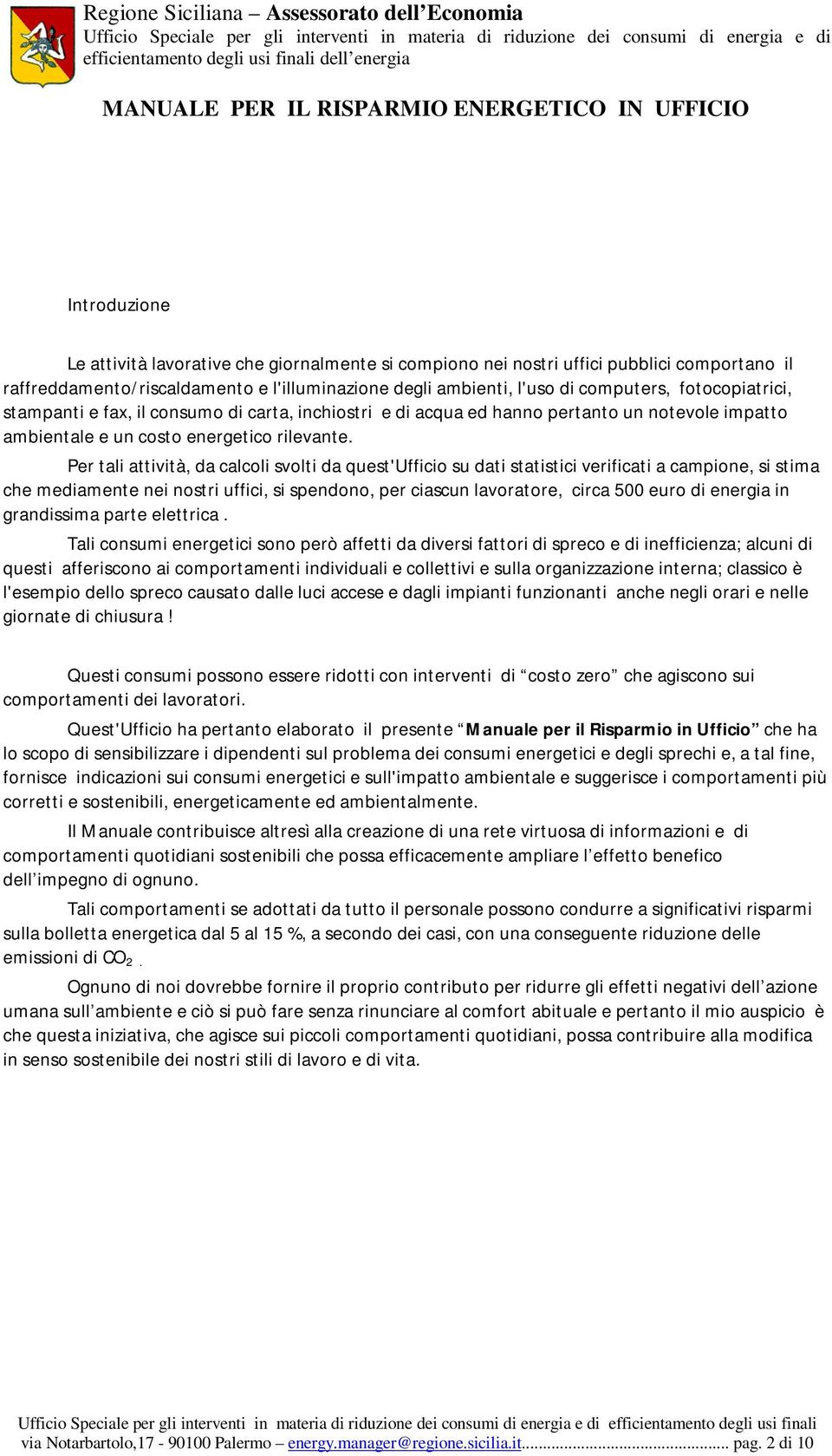 Per tali attività, da calcoli svolti da quest'ufficio su dati statistici verificati a campione, si stima che mediamente nei nostri uffici, si spendono, per ciascun lavoratore, circa 500 euro di