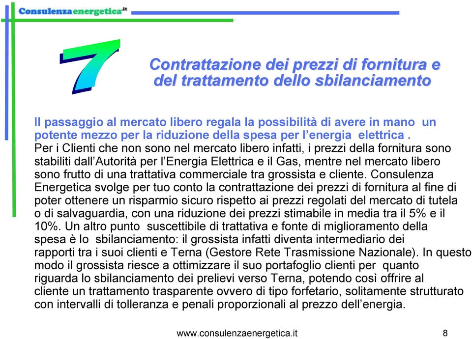 Per i Clienti che non sono nel mercato libero infatti, i prezzi della fornitura sono stabiliti dall Autorità per l Energia Elettrica e il Gas, mentre nel mercato libero sono frutto di una trattativa