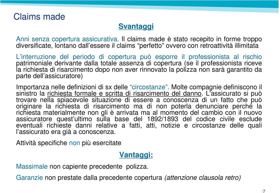 professionista al rischio patrimoniale derivante dalla totale assenza di copertura (se il professionista riceve la richiesta di risarcimento dopo non aver rinnovato la polizza non sarà garantito da