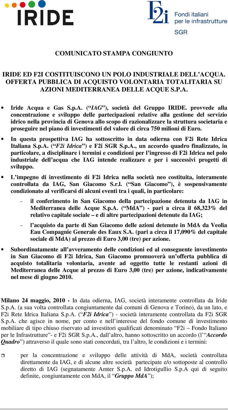 provvede alla concentrazione e sviluppo delle partecipazioni relative alla gestione del servizio idrico nella provincia di Genova allo scopo di razionalizzare la struttura societaria e proseguire nel