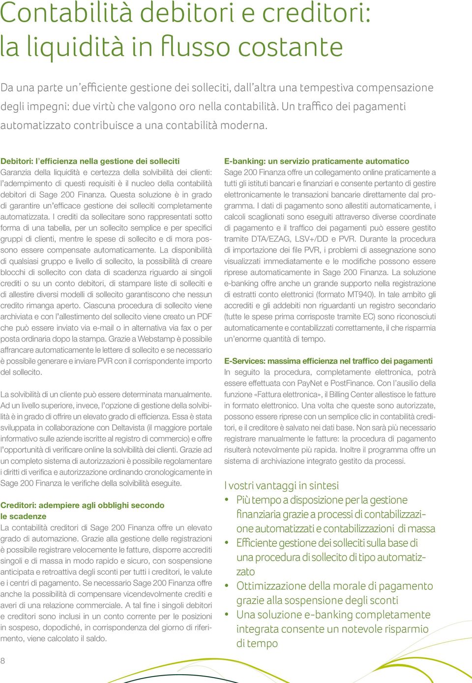 Debitori: l efficienza nella gestione dei solleciti Garanzia della liquidità e certezza della solvibilità dei clienti: l adempimento di questi requisiti è il nucleo della contabilità debitori di Sage