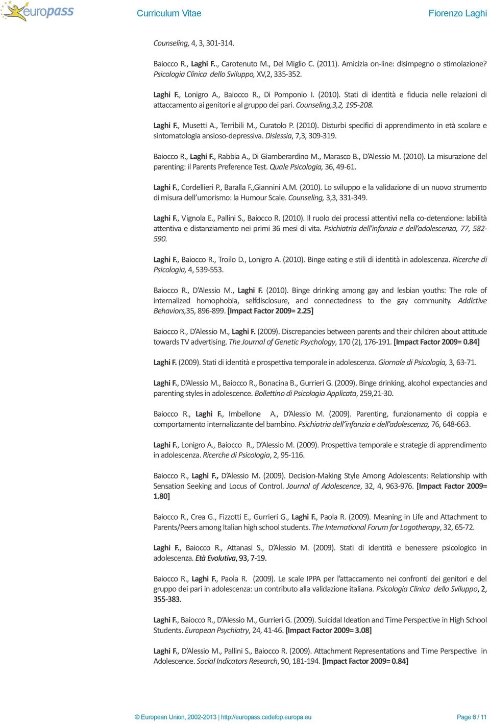 , Curatolo P. (2010). Disturbi specifici di apprendimento in età scolare e sintomatologia ansioso-depressiva. Dislessia, 7,3, 309-319. Baiocco R., Laghi F., Rabbia A., Di Giamberardino M., Marasco B.