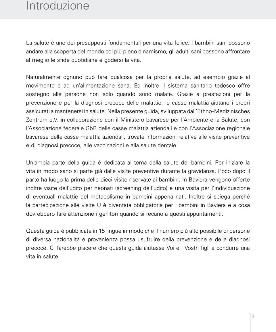 Naturalmente ognuno può fare qualcosa per la propria salute, ad esempio grazie al movimento e ad un alimentazione sana.