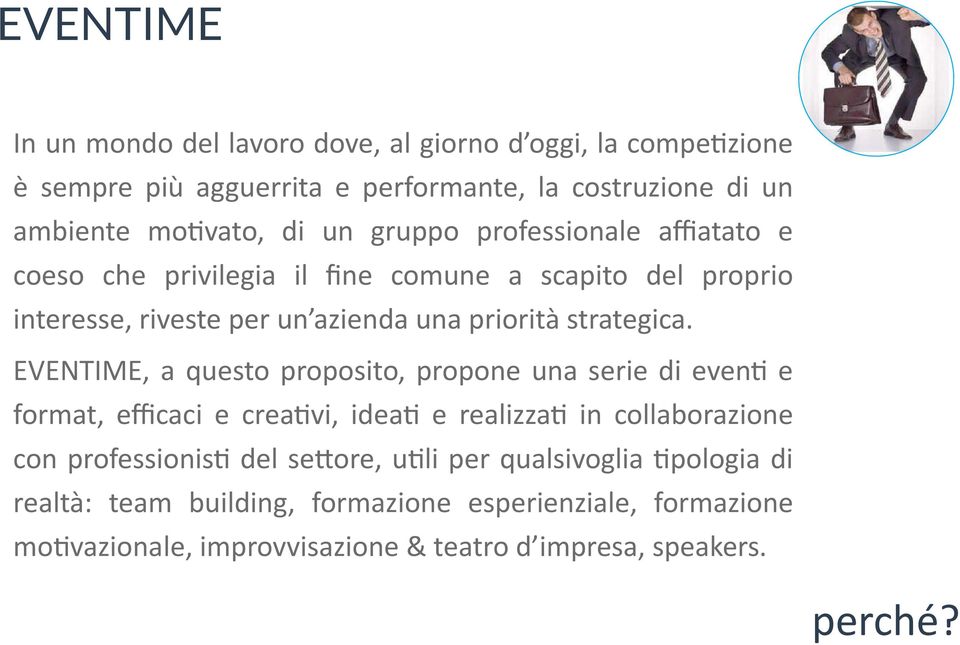 EVENTIME, a questo proposito, propone una serie di even e format, efficaci e creavi, idea e realizza in collaborazione con professionis del se(ore,