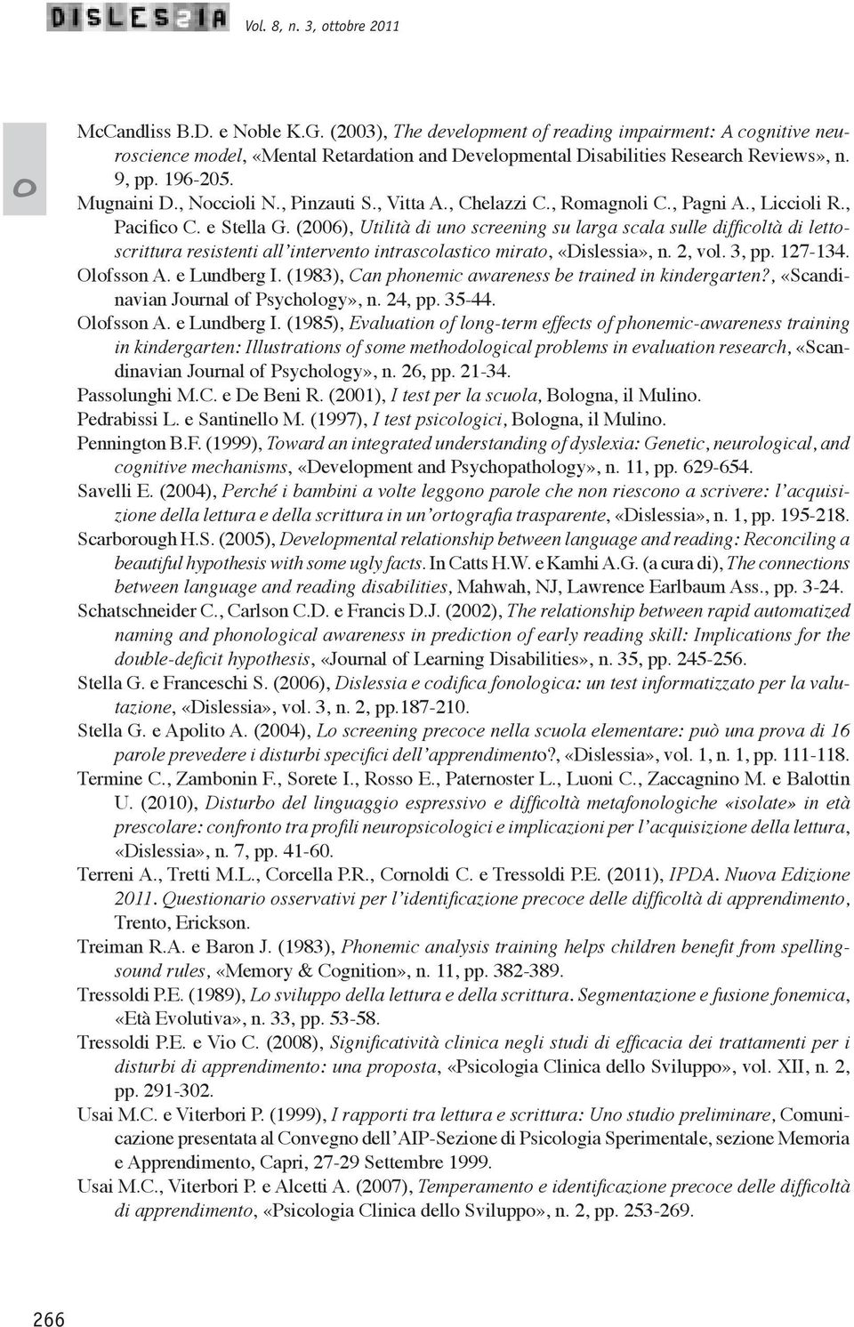 (2006), Utilità di un screening su larga scala sulle difficltà di lettscrittura resistenti all intervent intrasclastic mirat, «Dislessia», n. 2, vl. 3, pp. 127-134. Olfssn A. e Lundberg I.