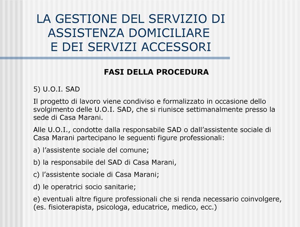 , condotte dalla responsabile SAD o dall assistente sociale di Casa Marani partecipano le seguenti figure professionali: a) l assistente sociale del