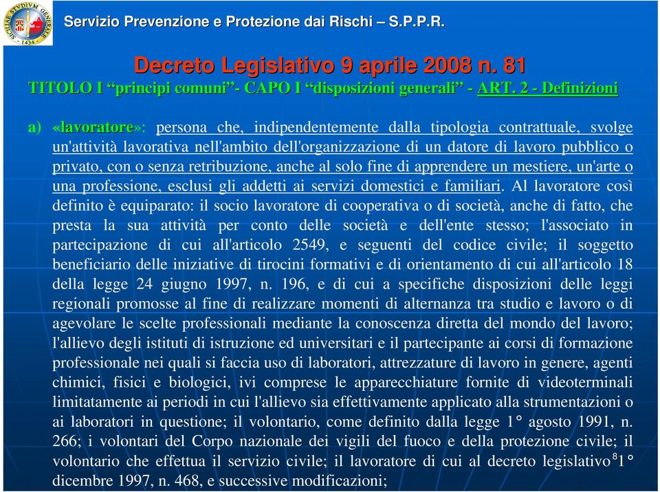 con o senza retribuzione, anche al solo fine di apprendere un mestiere, un'arte o una professione, esclusi gli addetti ai servizi domestici e familiari.