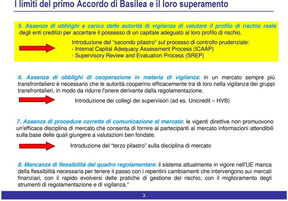 Introduzione del secondo pilastro sul processo di controllo prudenziale: - Internal Capital Adequacy Assessment Process (ICAAP) - Supervisory Review and Evaluation Process (SREP) 6.