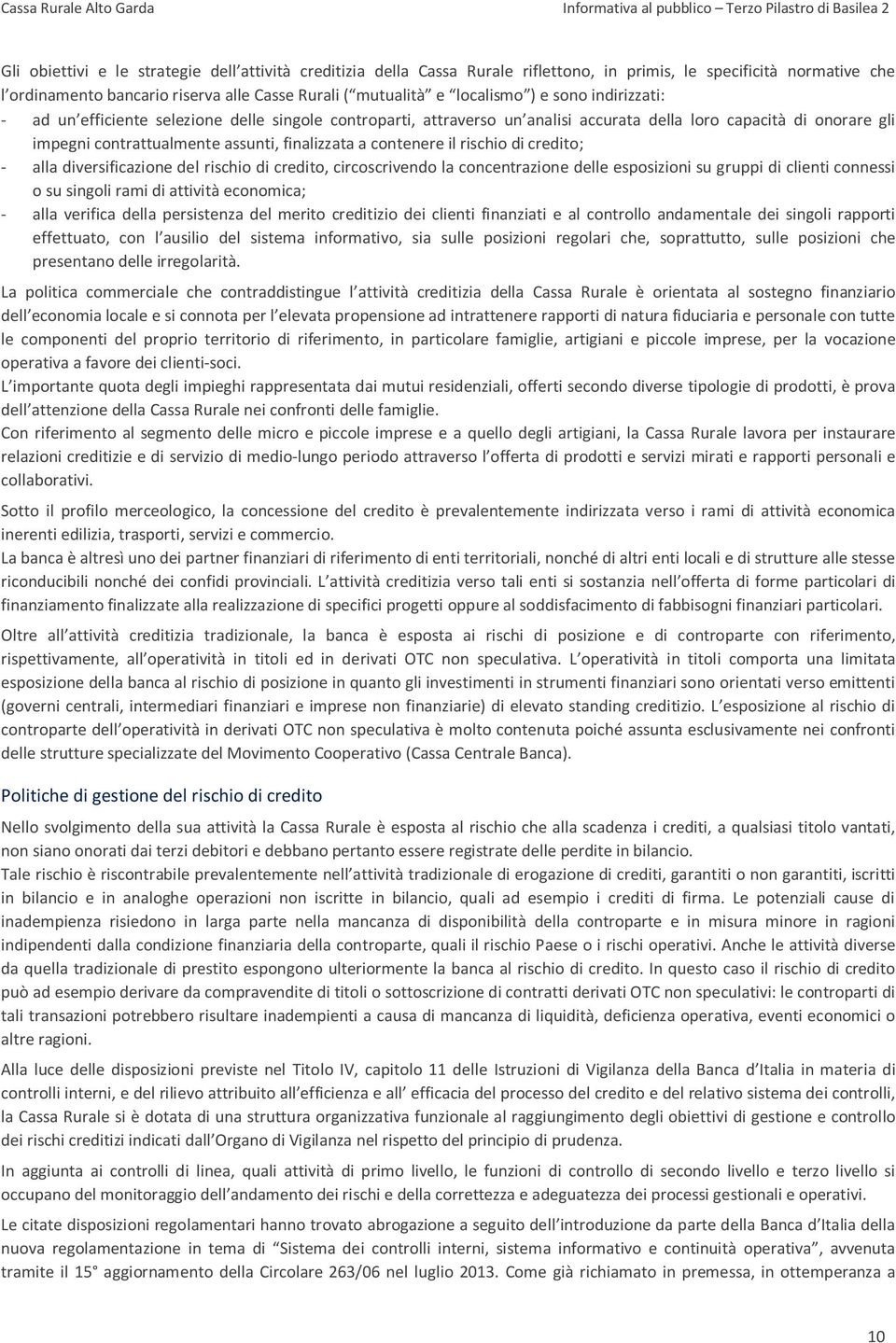 il rischio di credito; alla diversificazione del rischio di credito, circoscrivendo la concentrazione delle esposizioni su gruppi di clienti connessi o su singoli rami di attività economica; alla