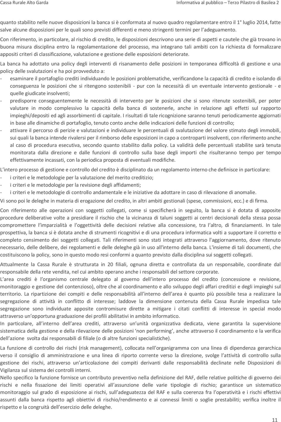 Con riferimento, in particolare, al rischio di credito, le disposizioni descrivono una serie di aspetti e cautele che già trovano in buona misura disciplina entro la regolamentazione del processo, ma