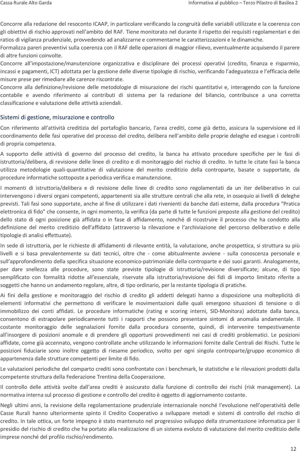 Formalizza pareri preventivi sulla coerenza con il RAF delle operazioni di maggior rilievo, eventualmente acquisendo il parere di altre funzioni coinvolte.