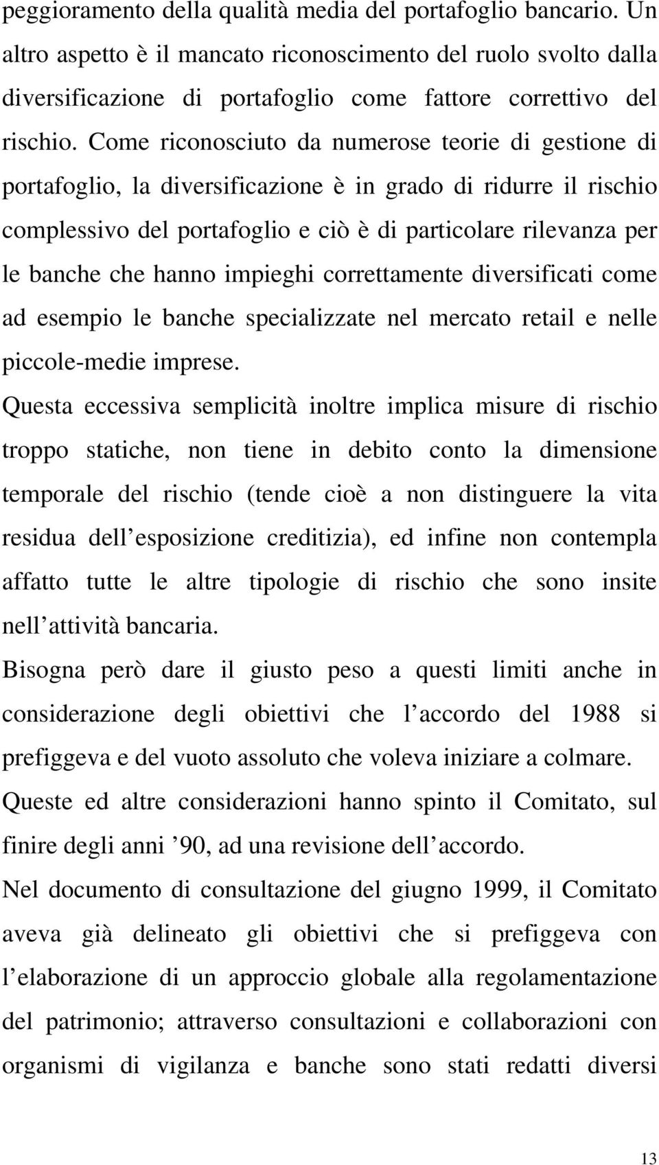 hanno impieghi correttamente diversificati come ad esempio le banche specializzate nel mercato retail e nelle piccole-medie imprese.