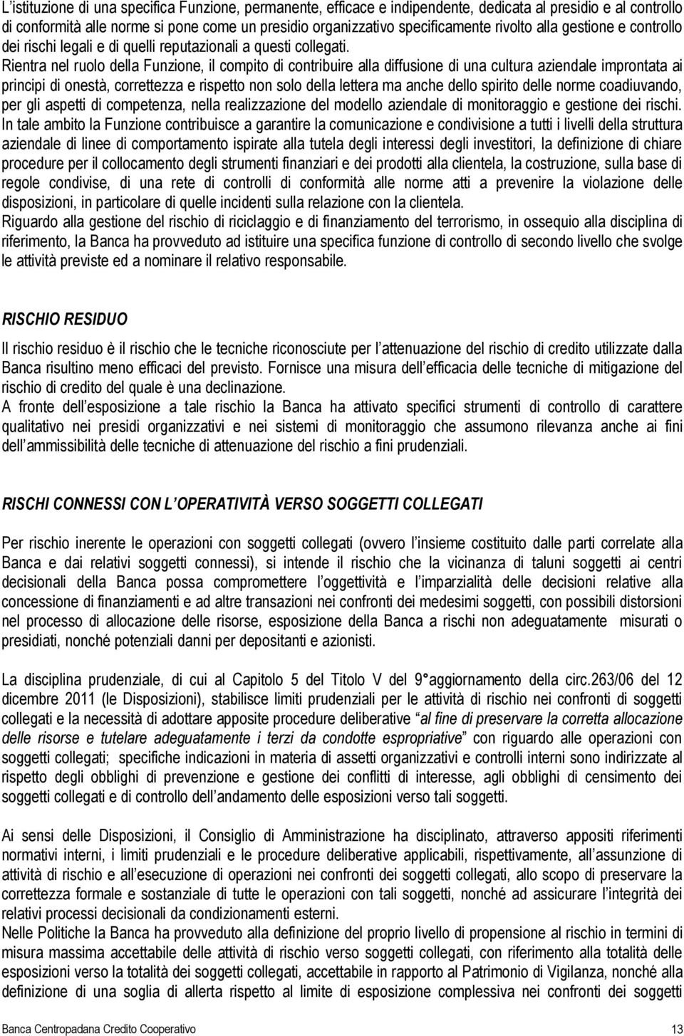 Rientra nel ruolo della Funzione, il compito di contribuire alla diffusione di una cultura aziendale improntata ai principi di onestà, correttezza e rispetto non solo della lettera ma anche dello